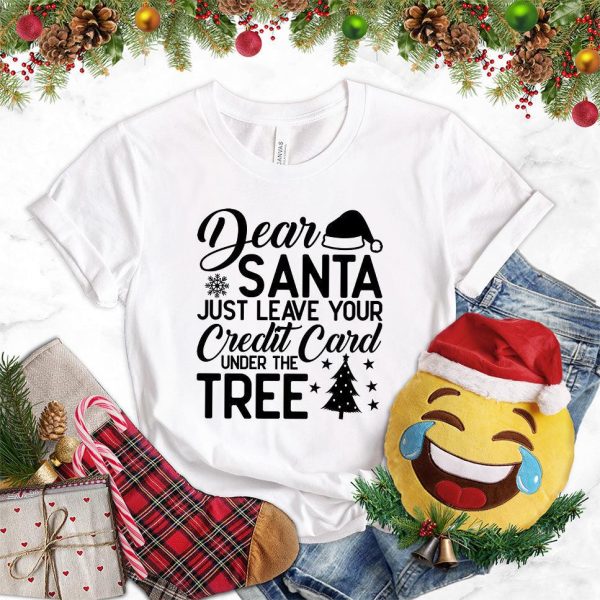 Dear Santa Just Leave Your Credit Card Under The Tree T-Shirt_5486